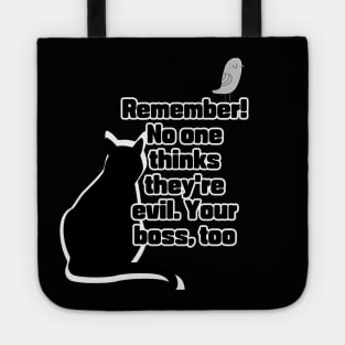 Remember! No one thinks they're evil. Your boss,too Tote