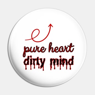 Pure heart, dirty mind. Pin