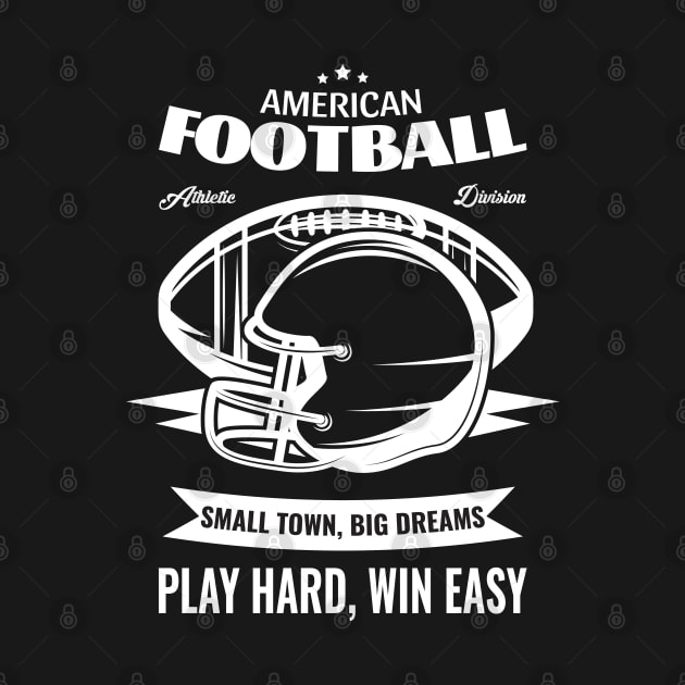 American Football Small Town, Big Dreams Play Hard, Win Easy by HassibDesign