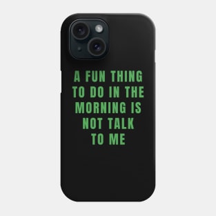 Don't talk to me in the morning Phone Case