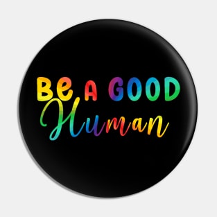 Be a Good Human Rainbow Pin