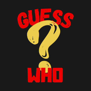 Guess who? T-Shirt