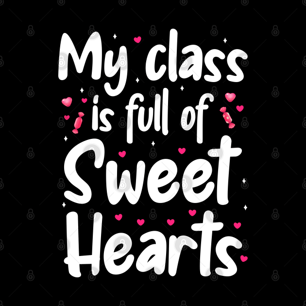 My Class Is Full Of Sweet Hearts, Valentines Day Teacher by DragonTees