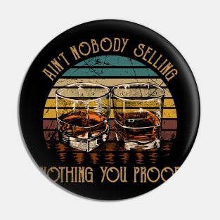 Ain't Nobody Selling Nothing You Proof Whiskey Glasses Graphic Pin