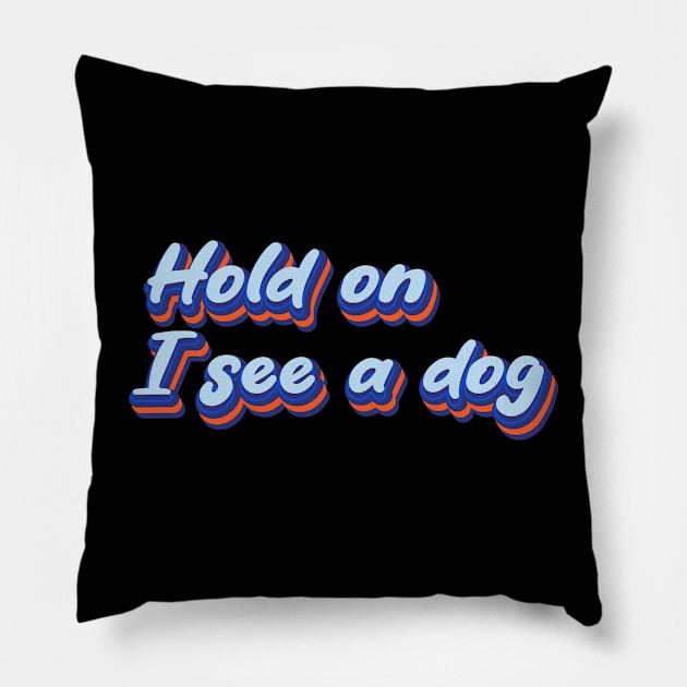 Hold On I See a Dog | Dog Distraction Pillow by Leo Stride