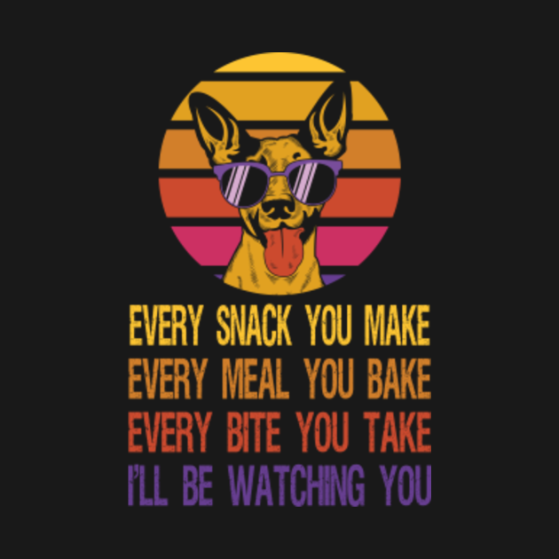 Every Snack You Make Every Meal You Bake Dog Lover Every Snack You Make Every Meal You Bak T