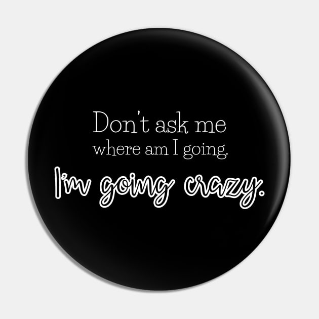 Don't ask me where am I going. I'm going crazy. Pin by UnCoverDesign