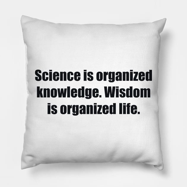 Science is organized knowledge. Wisdom is organized life Pillow by BL4CK&WH1TE 