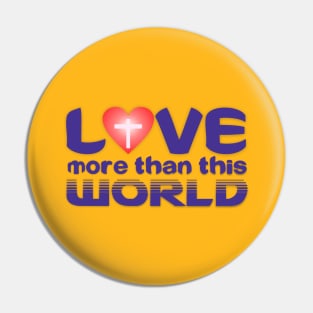 Love More than this World Pin