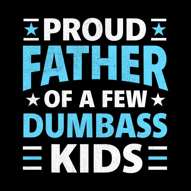 Proud Father Of A Few Dumbass Kids funny dad by TheDesignDepot