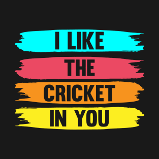 I Like The Cricket In You I Cricket T-Shirt