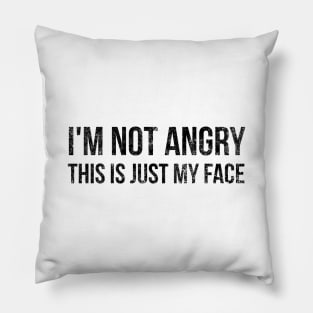 I'm Not Angry This Is Just My Face - Funny Sayings Pillow