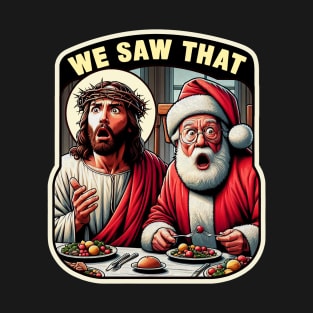 We Saw That meme Jesus Santa Claus Christmas Dinner Crown of Thorns wwjd T-Shirt