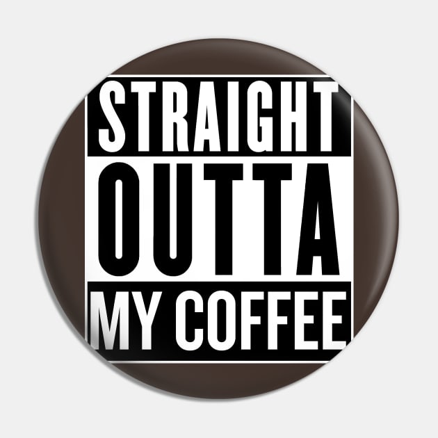 Straight Outta My Coffee Pin by SaverioOste