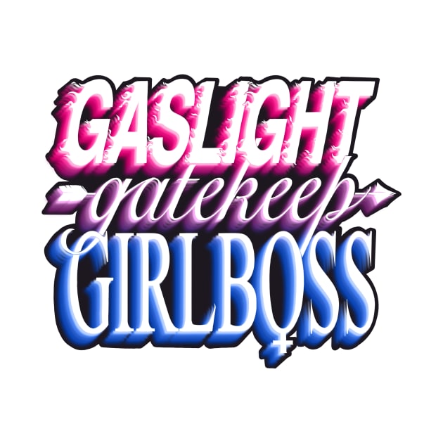 Gaslight gatekeep girlboss - bi by daddymactinus