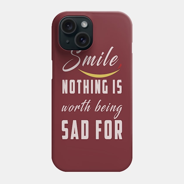 smile nothing is worth being sad for: Newest motivation quote to be happy Phone Case by Ksarter