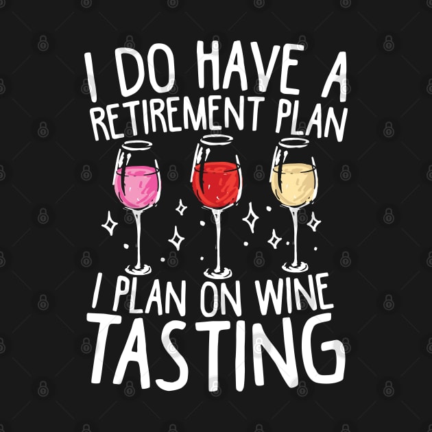 I Do Have A Retirement Plan. I Plan On Wine Tasting by AngelBeez29