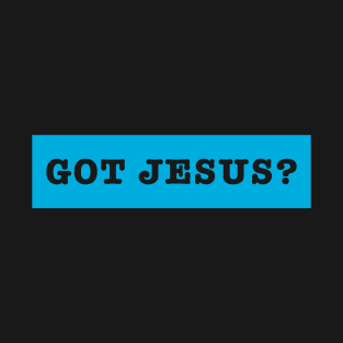 Got Jesus? T-Shirt