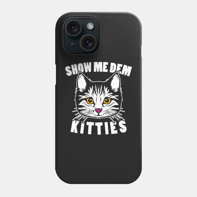 Show Me Dem Kitties Phone Case by dumbshirts