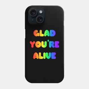 Glad You're Alive Phone Case