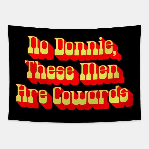 No Donnie These Men Are Cowards Walter Funny Big Lebowski Quote Tapestry by GIANTSTEPDESIGN