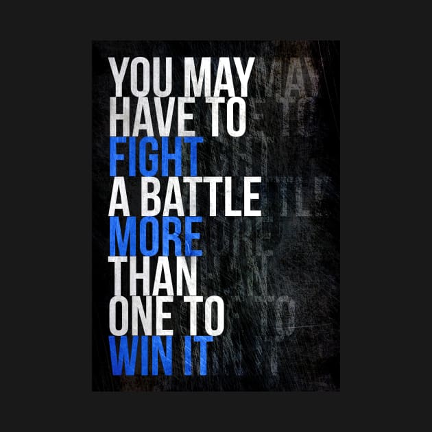 You May Have To Fight A Battle More Than One To Win It Motivating Quotes by PauLeeArt