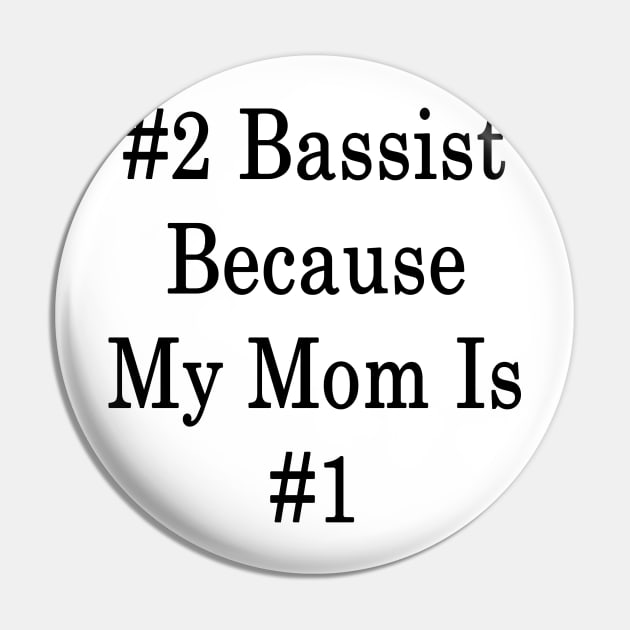 #2 Bassist Because My Mom Is #1 Pin by supernova23