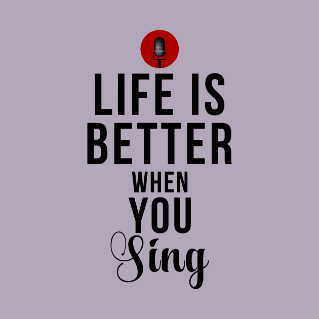 Life Is Better When You Sing by teegear