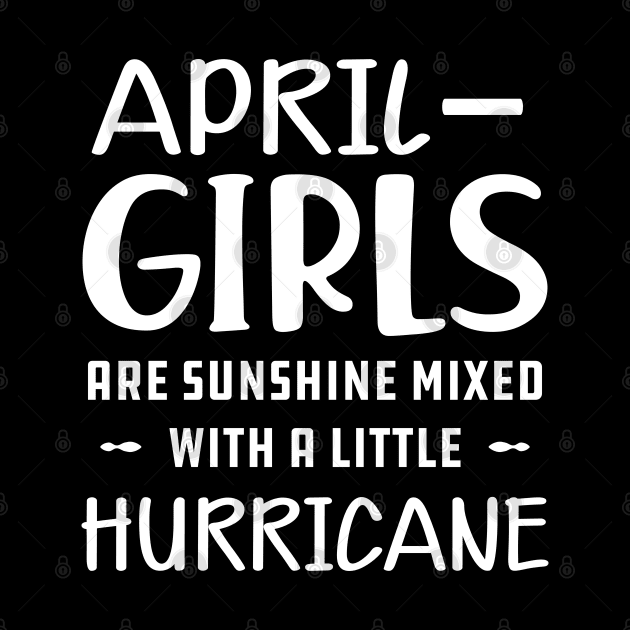 April Girl - April girls are sunshine mixed with a little hurricane by KC Happy Shop