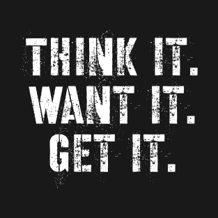 Think it want it get it T-Shirt