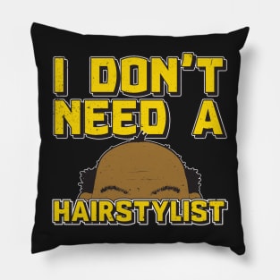 I Don't Need a Hairstylist: Funny Bald Guy T-shirt Pillow