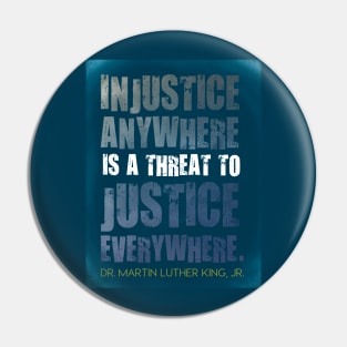 Injustice anywhere is a threat to justice everywhere - Martin Luther King, Jr. Pin