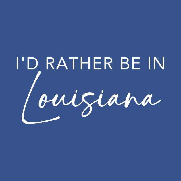 I'd Rather Be In Louisiana by RefinedApparelLTD