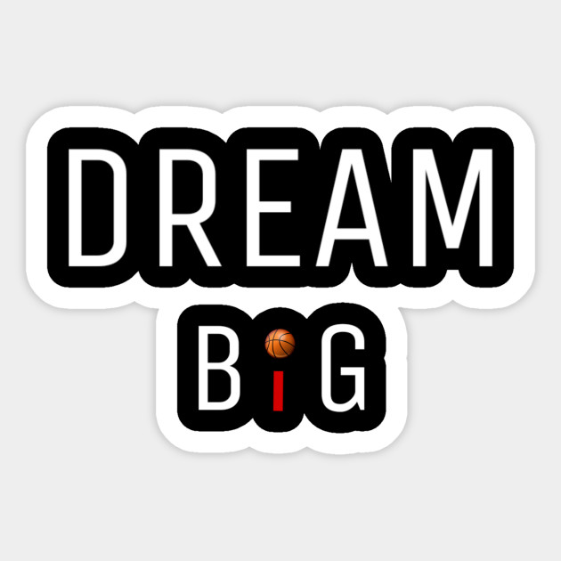 Dream Big Basketball Dream Big Sticker Teepublic Au