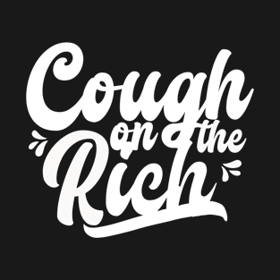 Cough on the rich T-Shirt