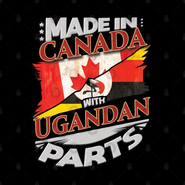 Made In Canada With Ugandan Parts - Gift for Ugandan From Uganda by Country Flags