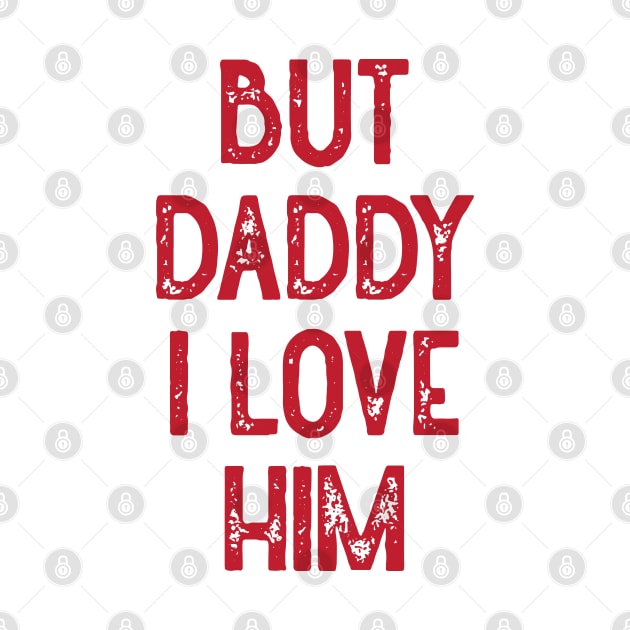 But Daddy I Love Him (Red) by Lowchoose