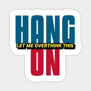 Hang On Let Me Overthink This Magnet