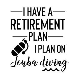 Yes I Do Have A Retirement Plan I Plan On Scuba Diving T-Shirt