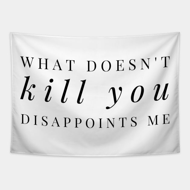 What Doesn't Kill You Disappoints Me - Funny slogan black fashion text design Tapestry by BlueLightDesign