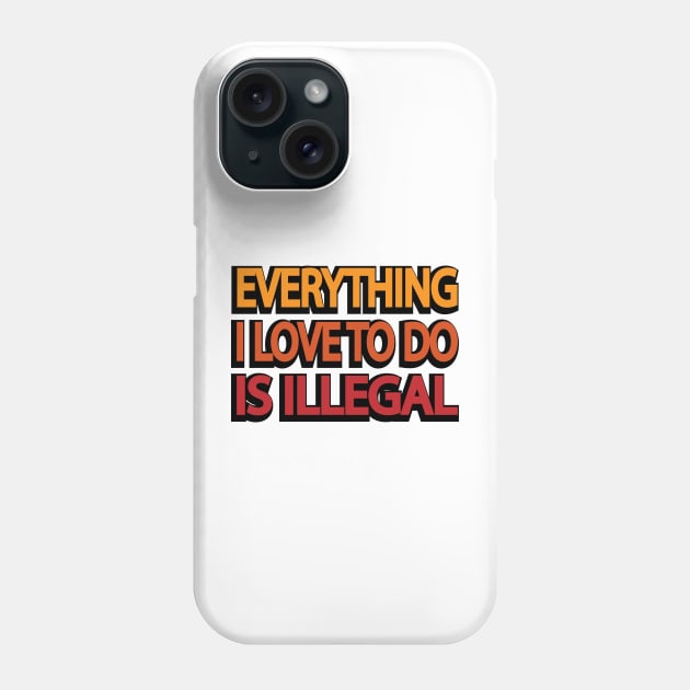 Everything I love to do is illegal Phone Case by DinaShalash