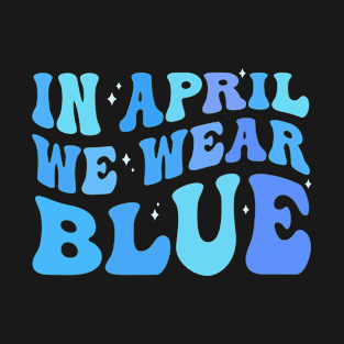 in april we wear blue Autism Awareness Month T-Shirt