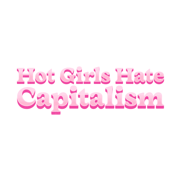 Hot Girls Hate Capitalism: Hot Girls' Anti-Capitalist Mantra by MEWRCH