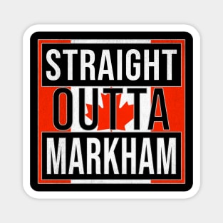 Straight Outta Markham - Gift for Canadian From Markham Ontario Magnet