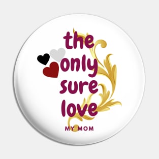 The only sure love that of a mother Pin