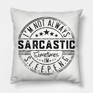 I’m Not Always Sarcastic Sometimes I’m Sleeping ,Funny Phrase, Joke Pillow