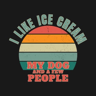 I like ice cream, my dog, and a few people T-Shirt