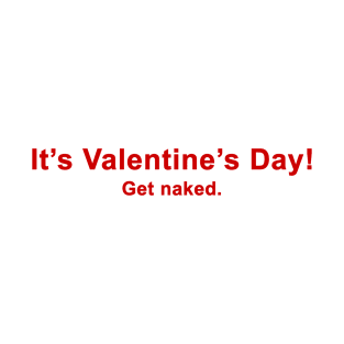 It's Valentine's Day!  Get naked. T-Shirt