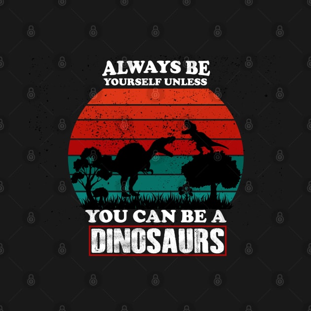 Always be yourself unless you can be a dinosaur by Printashopus