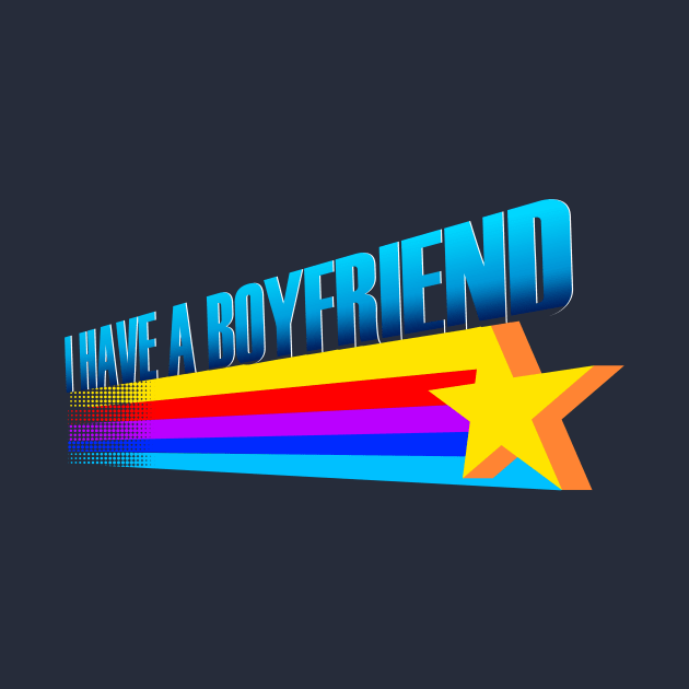 I Have A Boyfriend by dumbshirts